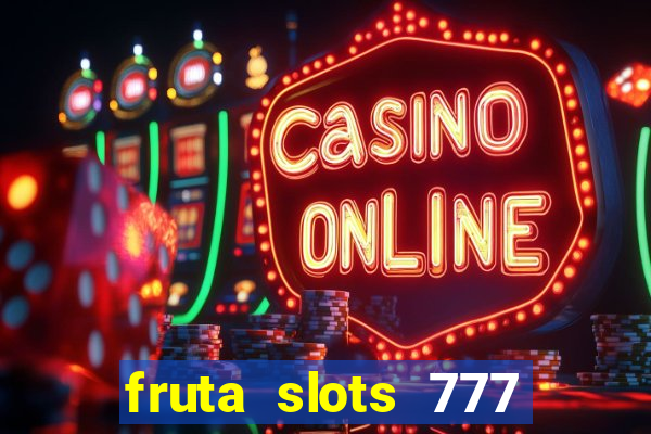 fruta slots 777 mega jackpot paga mesmo